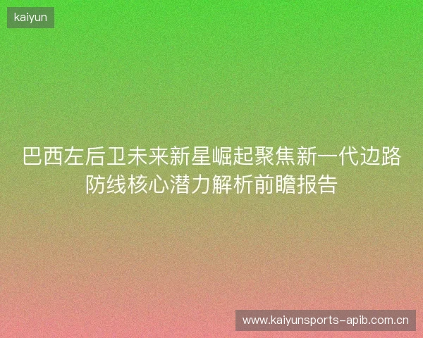 巴西左后卫未来新星崛起聚焦新一代边路防线核心潜力解析前瞻报告 巴西左后卫未来新星崛起聚焦新一代边路防线核心潜力解析前瞻报告